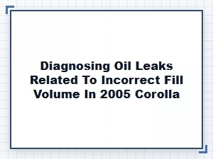Diagnosing Oil Leaks From Incorrect Fill Volumes