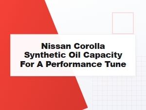 Synthetic Oil Capacity for a Nissan Corolla Performance Tune